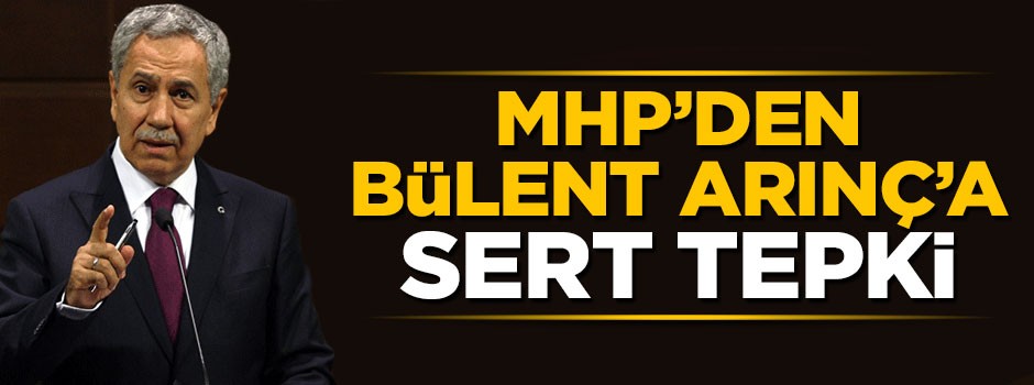 MHP'den Bülent Arınç'a çok sert tepki