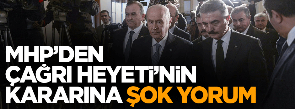 MHP'den çağrı heyetinin kararına ilk yorum