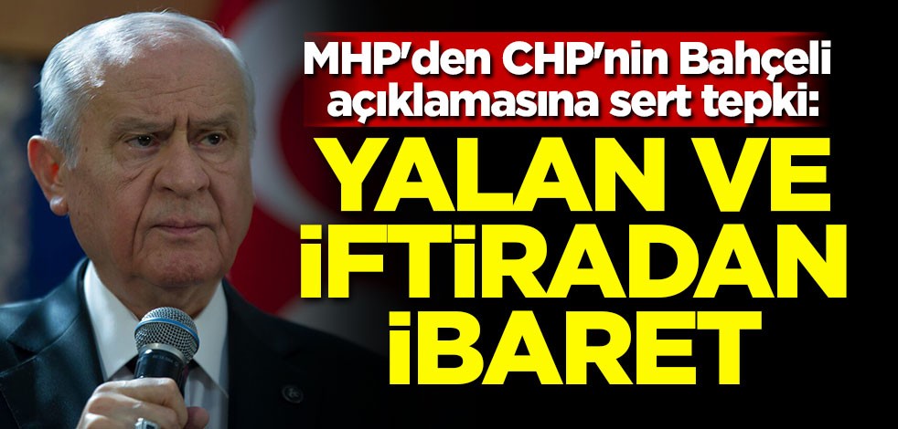 MHP'den CHP'nin Bahçeli açıklamasına sert tepki: Yalan ve iftiradan ibaret