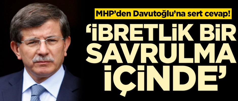 MHP’den Davutoğlu’na sert cevap! ‘İbretlik bir savrulma içinde’