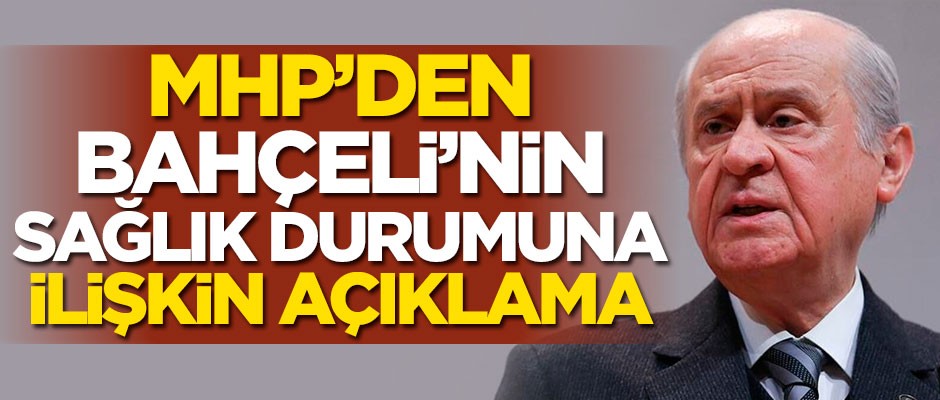 MHP'den Devlet Bahçeli'nin sağlık durumuna ilişkin açıklama