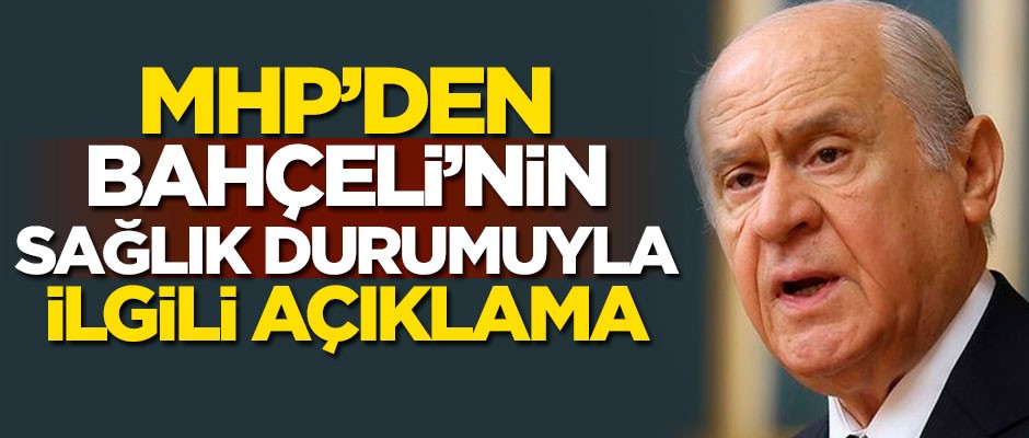 MHP'den Devlet Bahçeli'nin sağlık durumuyla ilgili açıklama