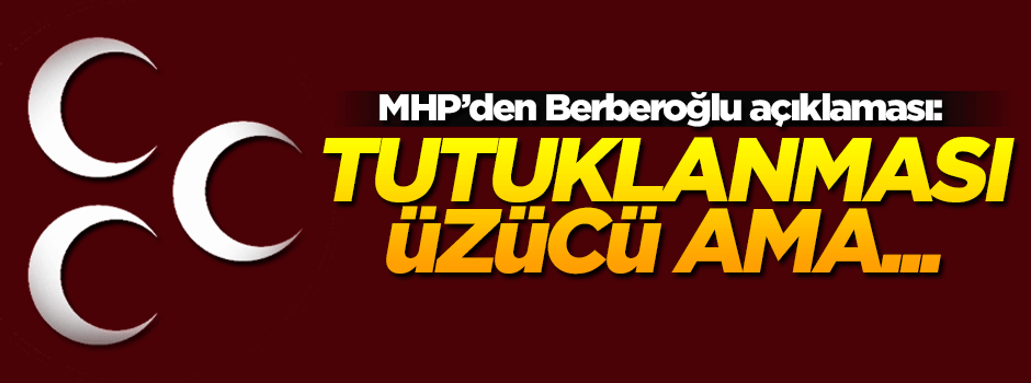 MHP'den Enis Berberoğlu açıklaması!
