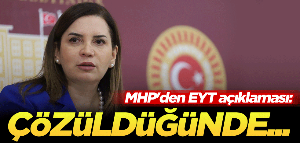 MHP'den EYT açıklaması: Çözüldüğünde...