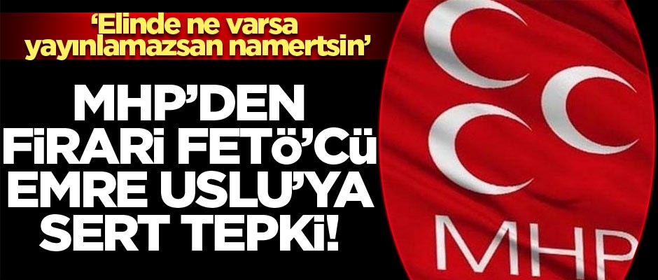 MHP’den firari FETÖ'cü Emre Uslu’ya sert tepki: Elinde ne varsa yayınlamazsan namertsin