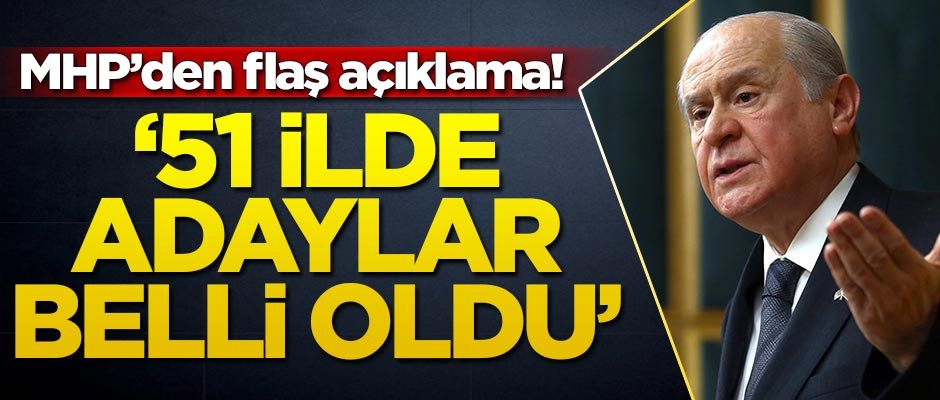 MHP'den flaş açıklama! '51 ilde adaylar belli oldu'