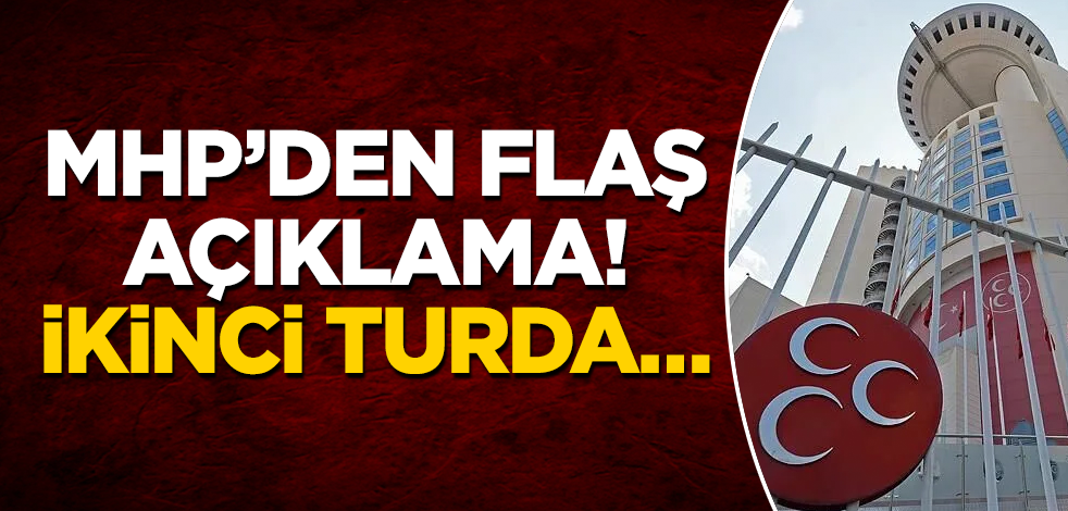 MHP'den flaş açıklama! İkinci turda…