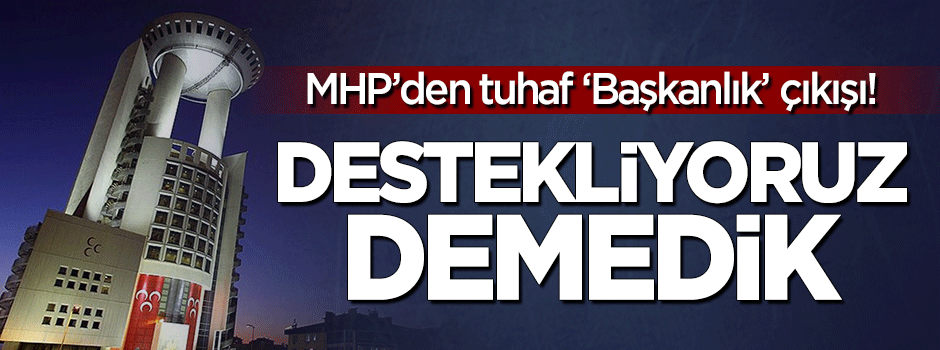 MHP'den flaş 'başkanlık' açıklaması: Destekliyoruz demedik!