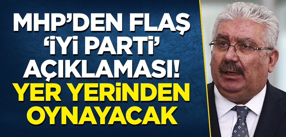MHP’den flaş "İYİ Parti" açıklaması! Yer yerinden oynayacak