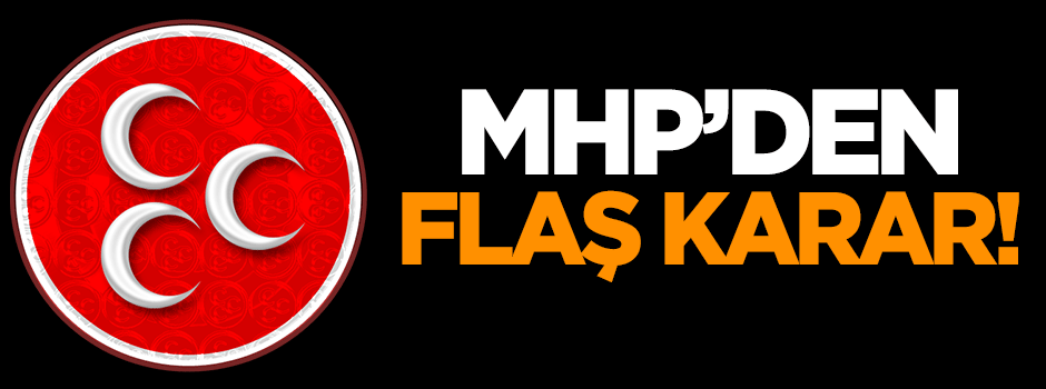 MHP'den flaş karar!