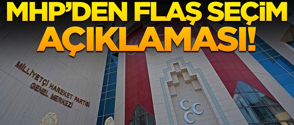 MHP'den flaş seçim açıklaması!