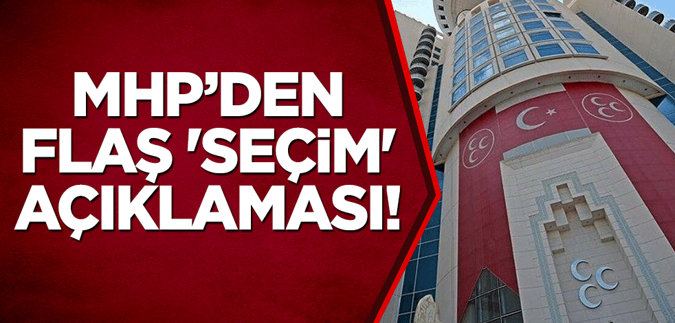 MHP’den flaş 'seçim' açıklaması!