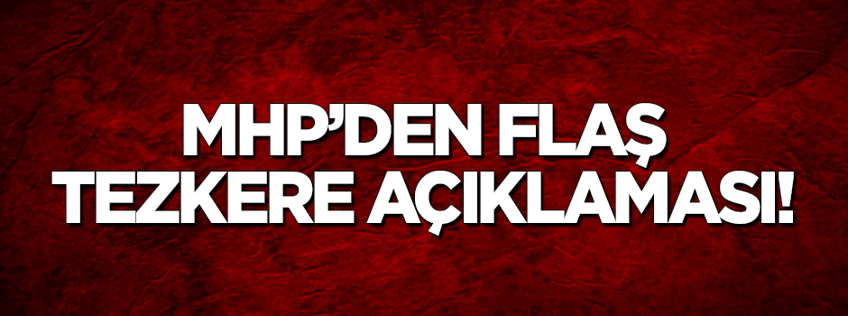 MHP'den flaş 'tezkere' açıklaması