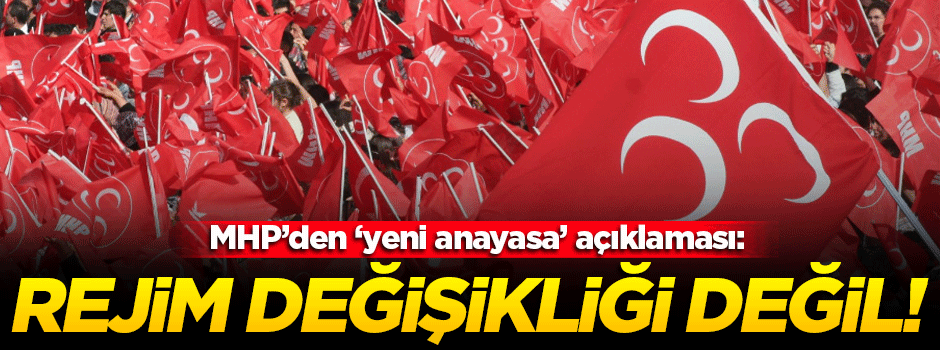 MHP'den flaş 'yeni anayasa' açıklaması!