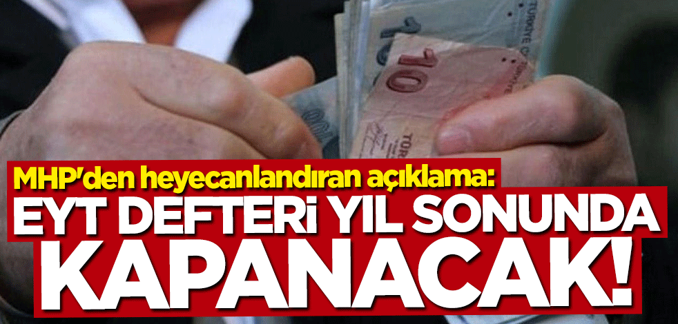 MHP'den heyecanlandıran açıklama: EYT defteri yıl sonunda kapanacak!