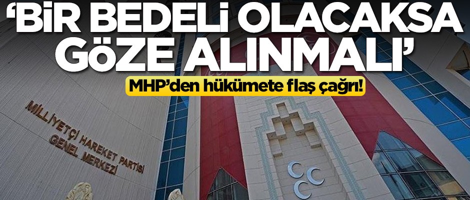 MHP'den hükümete flaş çağrı: Bir bedeli olacaksa göze alınmalı