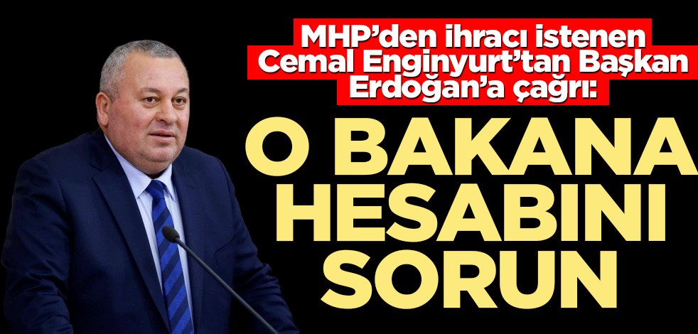 MHP'den ihracı istenen Cemal Enginyurt'tan O bakana hesabını sorun
