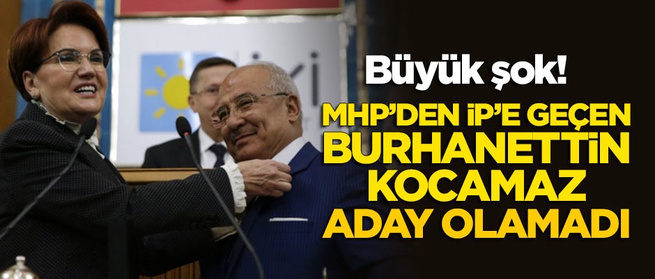 MHP'den İP'e geçen Burhanettin Kocamaz aday olamadı!