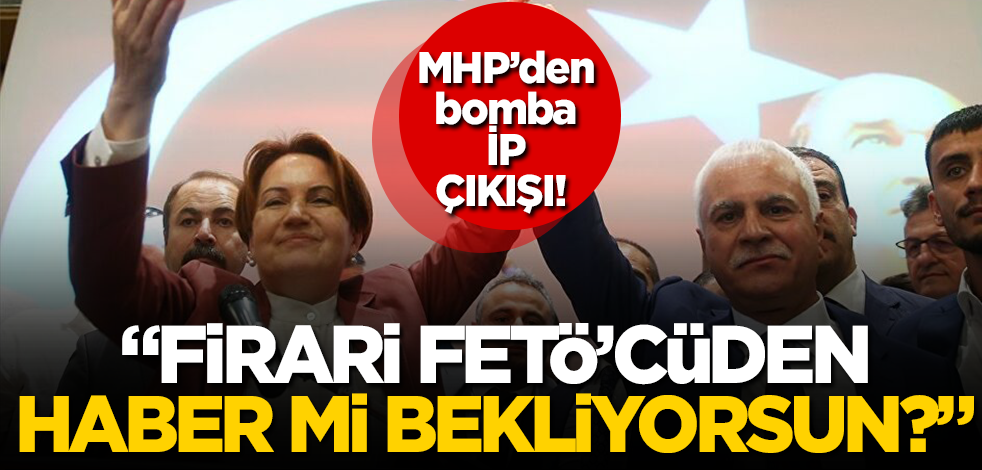 MHP’den İP’li isimlere: Firari FETÖ’CÜ, sır ortağınızdan haber mi bekliyorsun? Peşinizi bırakmayacağız