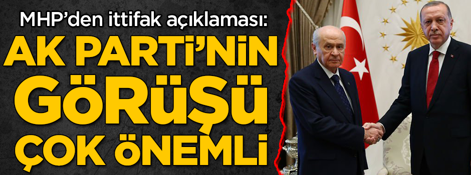 MHP'den ittifak açıklaması: AK Parti'nin görüşü çok önemli