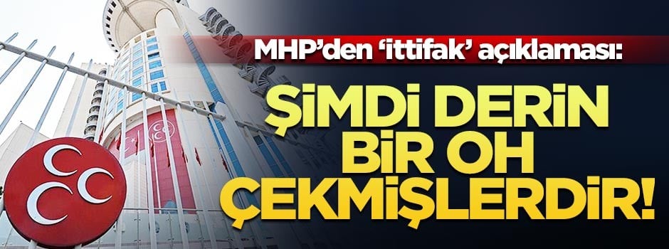 MHP’den ‘ittifak’ açıklaması: Şimdi derin bir 'oh' çekmişlerdir