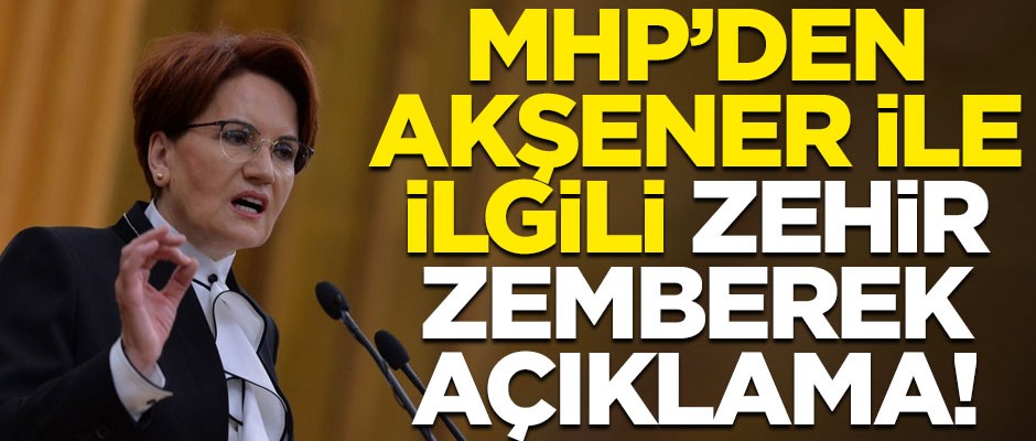 MHP'den İYİ Parti Lideri Meral Akşener'le ilgili zehir zemberek açıklama!