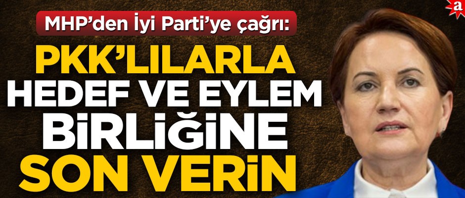 MHP’den İyi Parti’ye çağrı: PKK’lılarla hedef ve eylem birliğine son verin