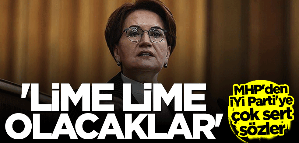 MHP'den İYİ Parti'ye olay sözler: Lime lime olacaklar