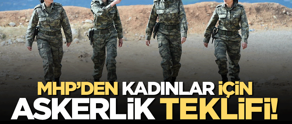 MHP'den 'Kadınlara da askerlik izni verilsin' teklifi!