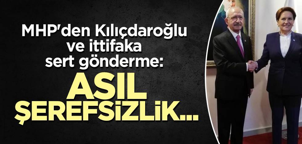 MHP'den Kılıçdaroğlu ve ittifaka sert gönderme: Asıl şerefsizlik...