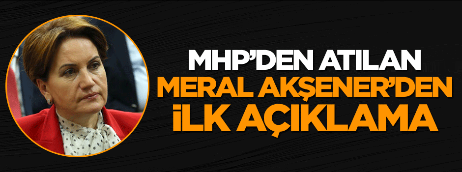 MHP'den kovulan Meral Akşener'den ilk yorum