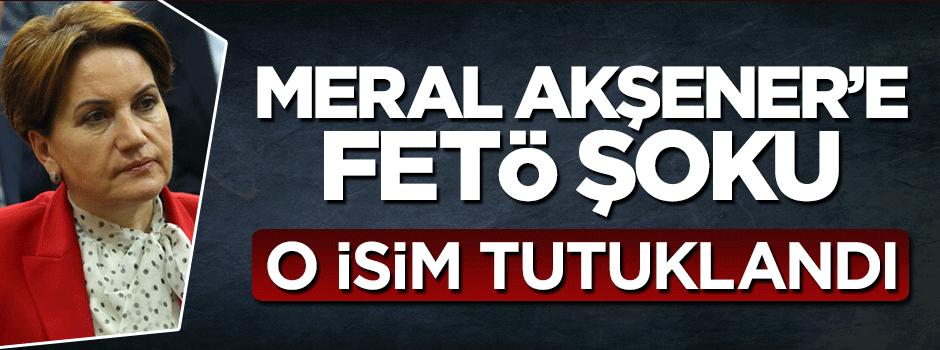 MHP'den kovulan Meral Akşener'in avukat FETÖ'den tutuklandı