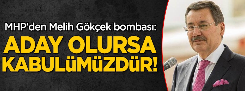 MHP'den Melih Gökçek bombası: Aday olursa kabulümüzdür!