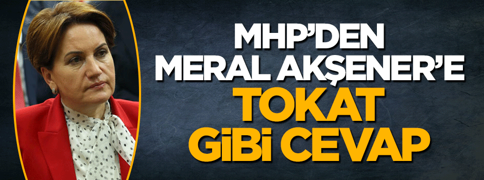 MHP!den Meral Akşener'e tokat gibi cevap