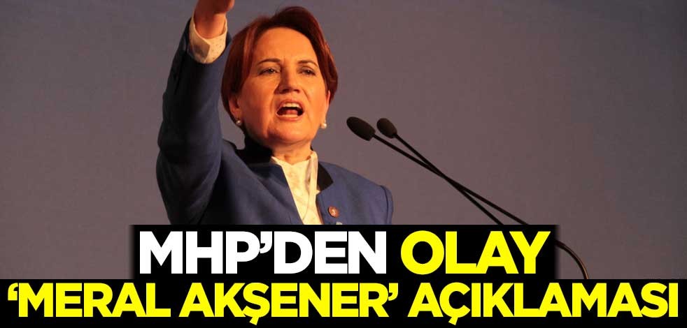 MHP'den olay 'Meral Akşener' açıklaması