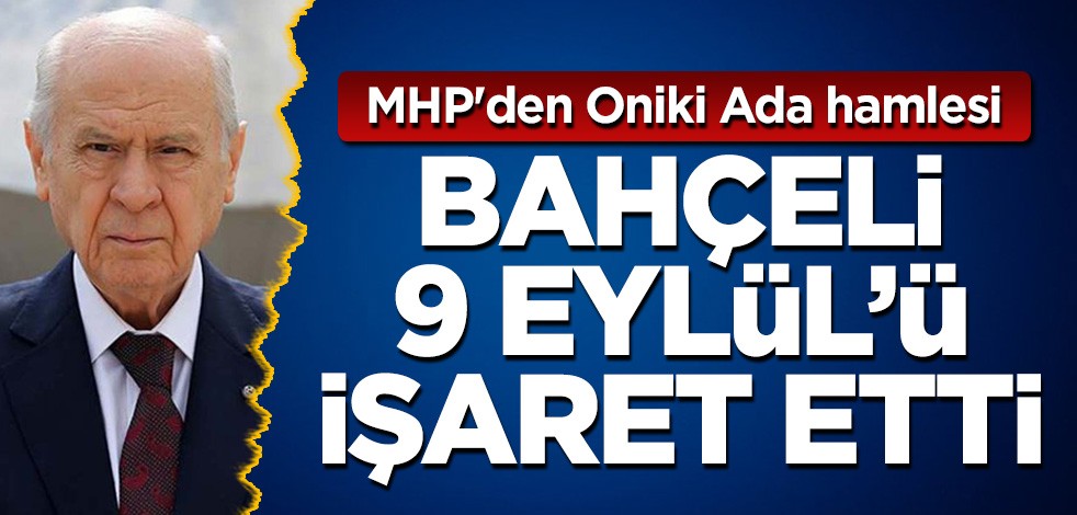 MHP'den Oniki Ada hamlesi! Bahçeli 9 Eylül'ü işaret etti