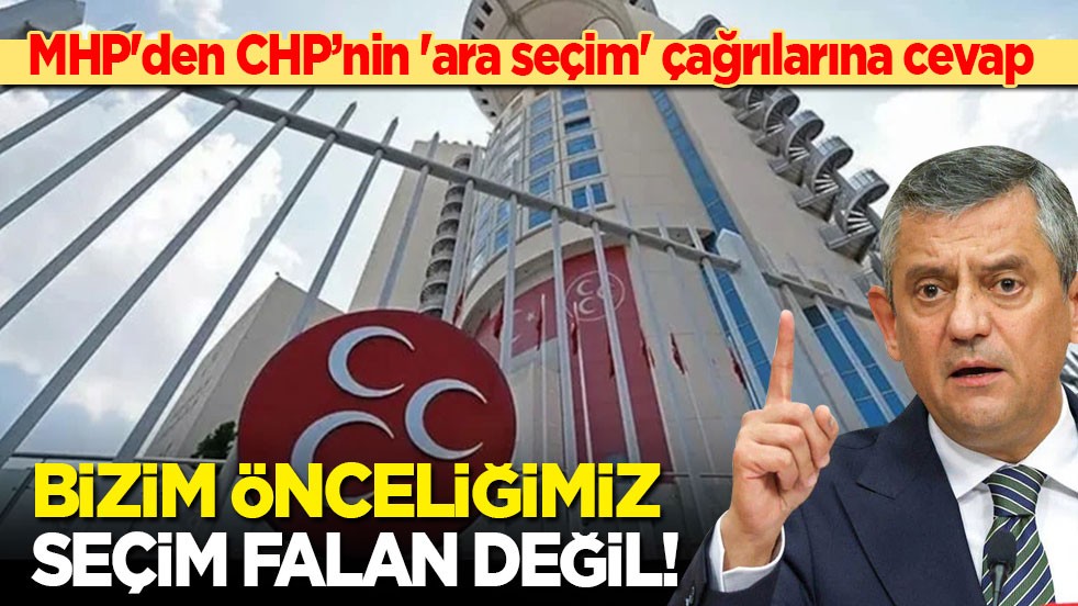 MHP'den Özgür Özel'in 'ara seçim' çağrılarına cevap: CHP'nin seçimden çok daha farklı sorunları var! Bizim önceliğimiz de seçim falan değil!