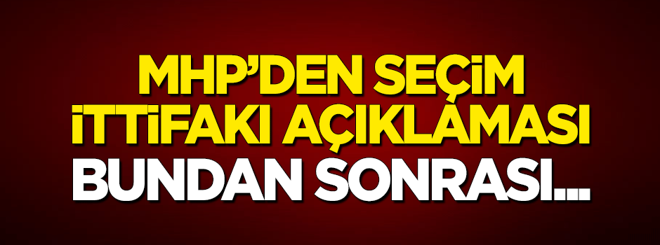 MHP'den 'seçim ittifakı' açıklaması: Bundan sonrası...