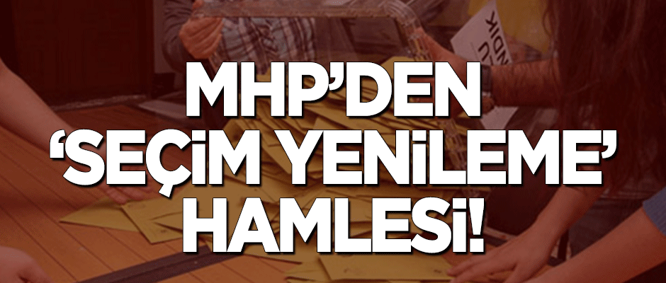 MHP'den 'seçim yenileme' hamlesi!