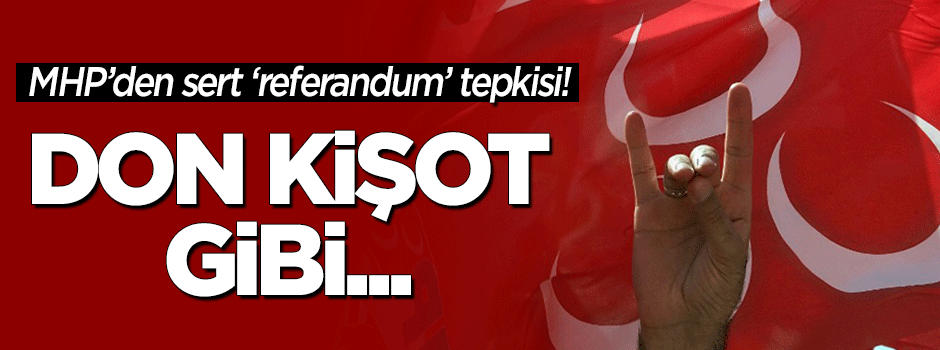 MHP'den sert açıklama: Don Kişot gibi...