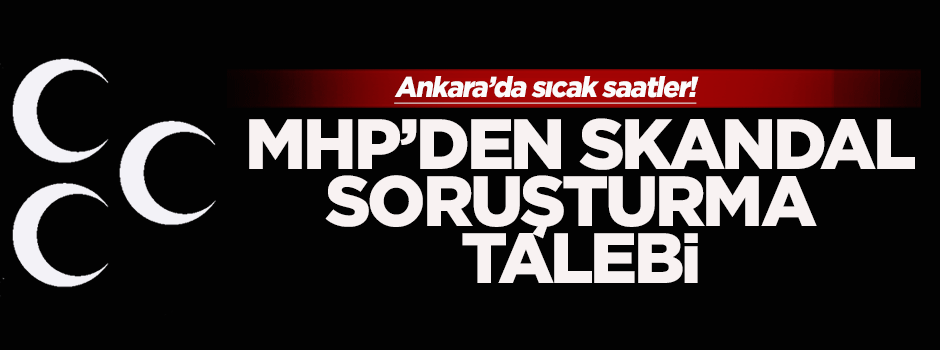MHP'den skandal soruşturma talebi!