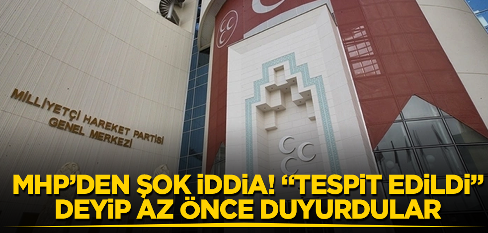 MHP’den şok iddia! "Tespit edildi" deyip az önce duyurdular