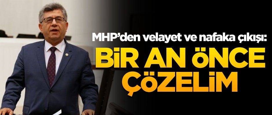 MHP'den velayet ve nafaka çıkışı: Bir an önce bu sorunları çözelim