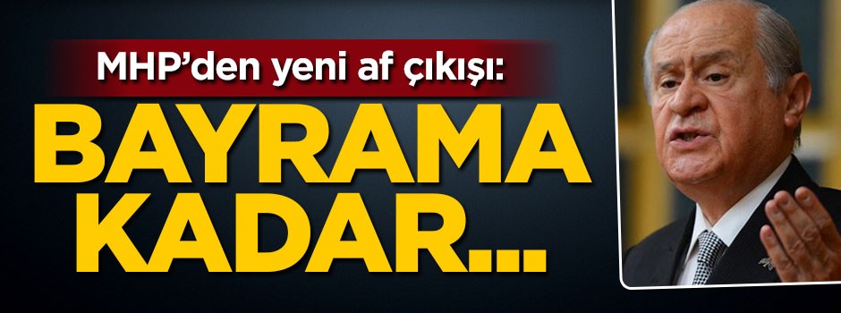MHP'den yeni af çıkışı: Bayrama kadar...