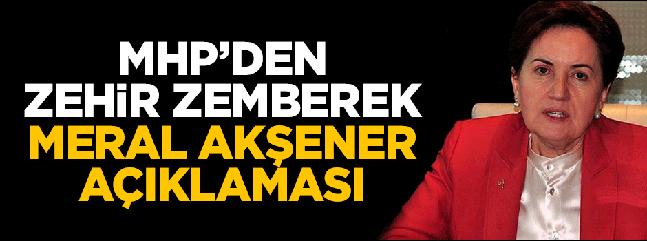MHP'den zehir zemberek Meral Akşener açıklaması