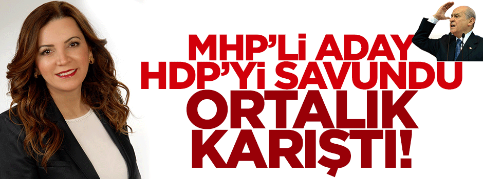 MHP’li aday HDP’yi savundu
