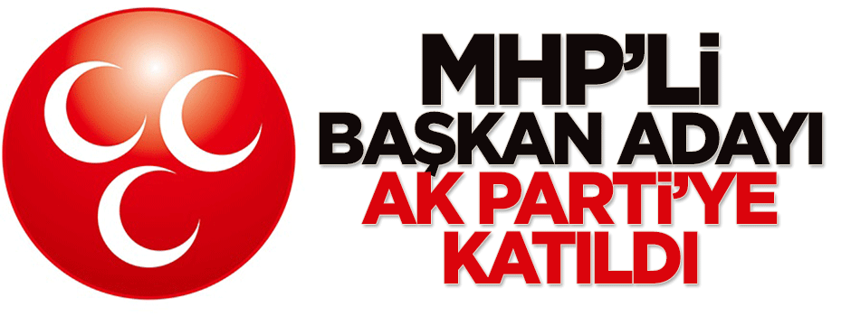 MHP'li başkan adayı AK Parti'ye katıldı