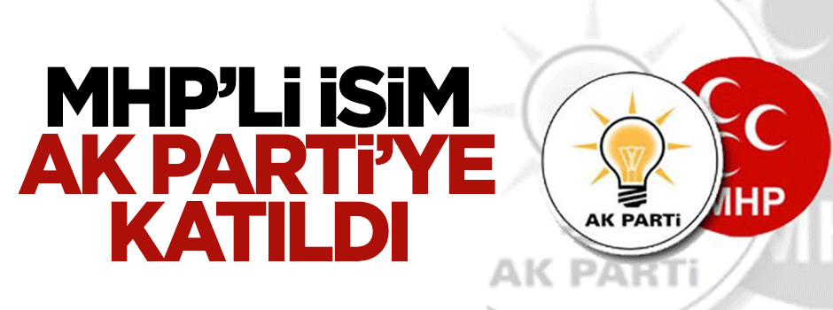 MHP'li başkan adayı AK Parti'ye katıldı