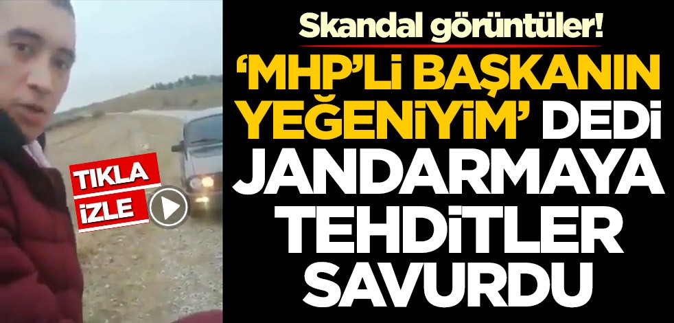 'MHP'li başkanın yeğeniyim' dedi! Jandarmaya skandal tehditler savurdu