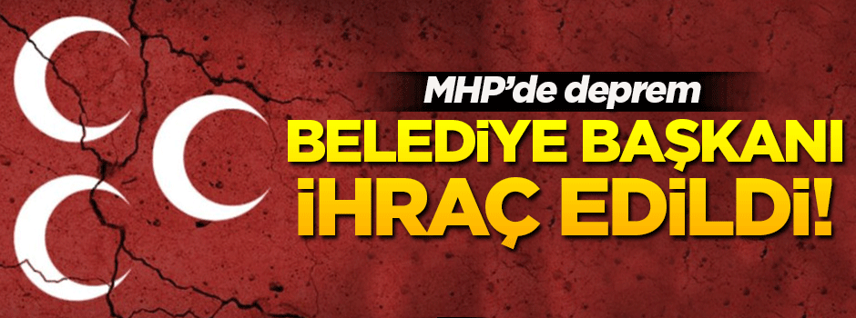 MHP’li belediye başkanı partisinden ihraç edildi